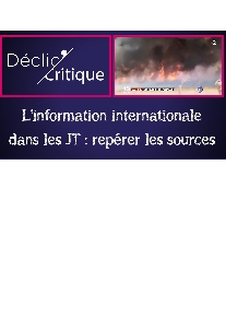 Déclic' Critique : L'information internationale dans les JT : repérer les sources Déclic' Critique : L'information internationale dans les JT : repérer les sources